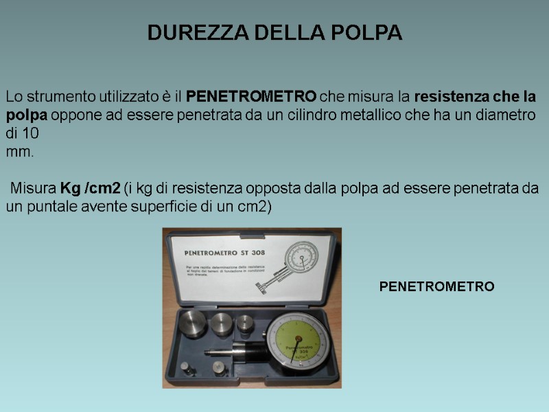 DUREZZA DELLA POLPA   Lo strumento utilizzato è il PENETROMETRO che misura la